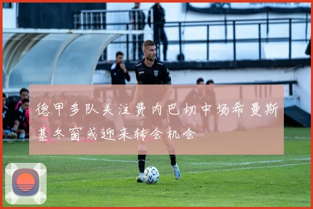 德甲多队关注费内巴切中场希曼斯基冬窗或迎来转会机会