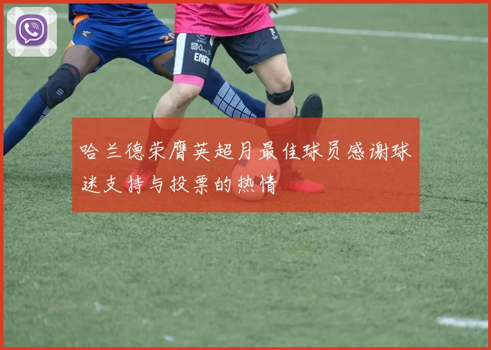 哈兰德荣膺英超月最佳球员感谢球迷支持与投票的热情