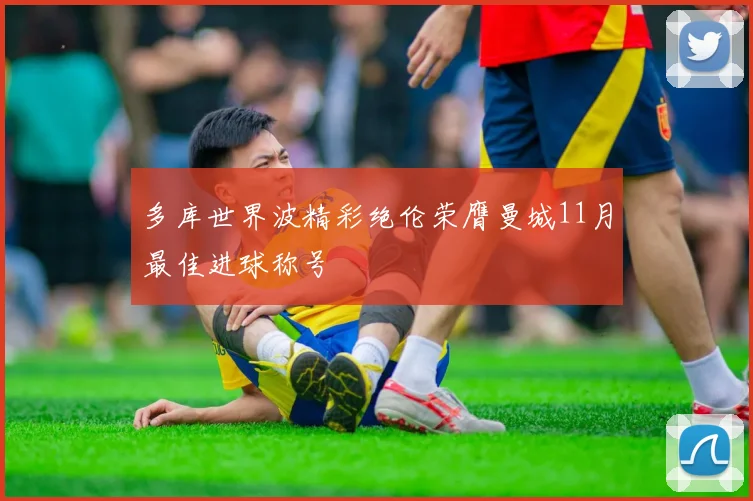 多库世界波精彩绝伦荣膺曼城11月最佳进球称号